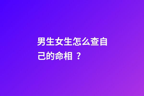 男生女生怎么查自己的命相？